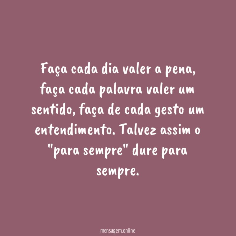 Faça cada dia valer a pena
