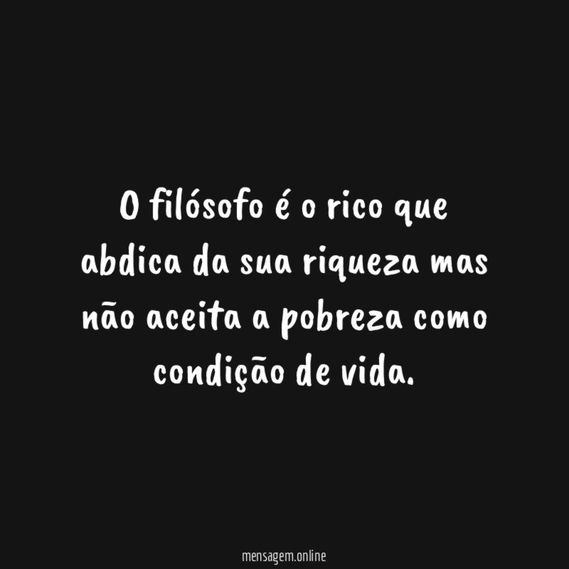 O filósofo é o rico que abdica da