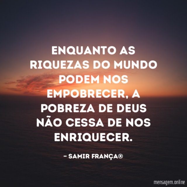 Enquanto as riquezas do mundo podem nos empobrecer