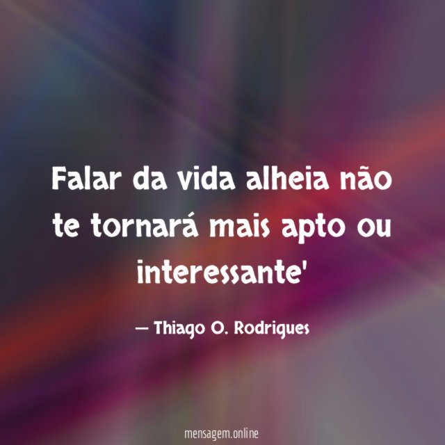 Falar da vida alheia não te tornará mais apto ou interessante'