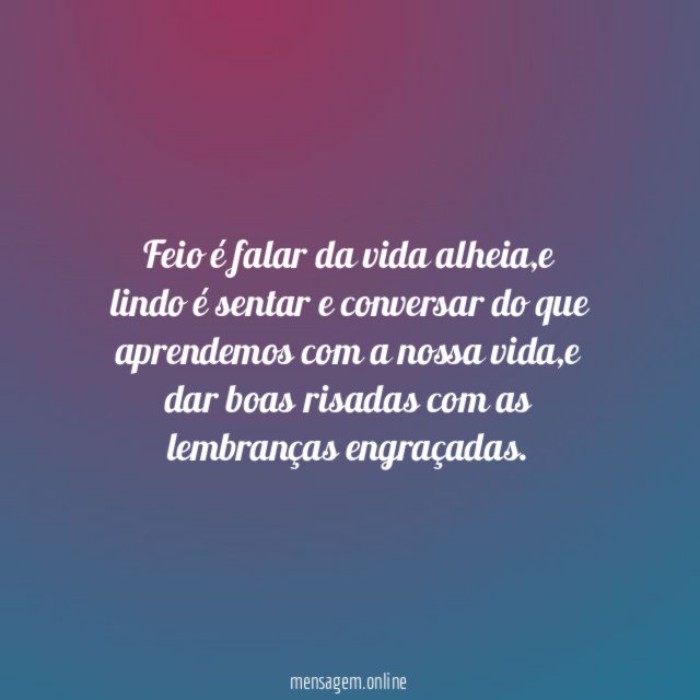 Feio é falar da vida alheia