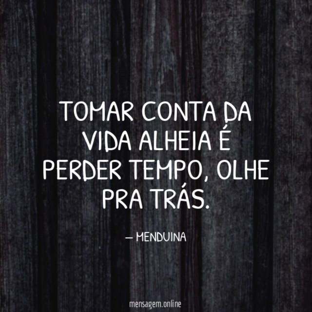 Tomar conta da vida alheia é perder tempo