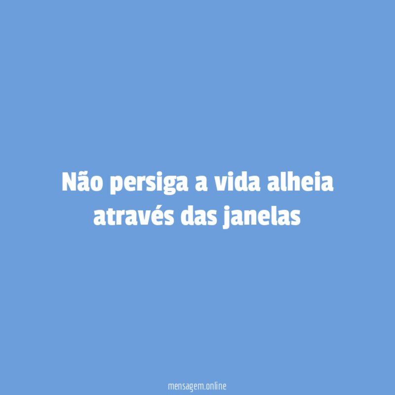 Não persiga a vida alheia através das janelas