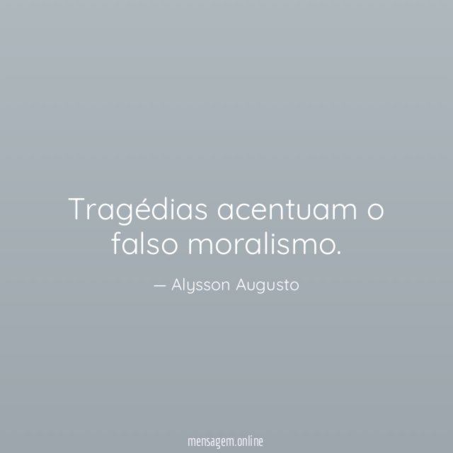 Tragédias acentuam o falso moralismo