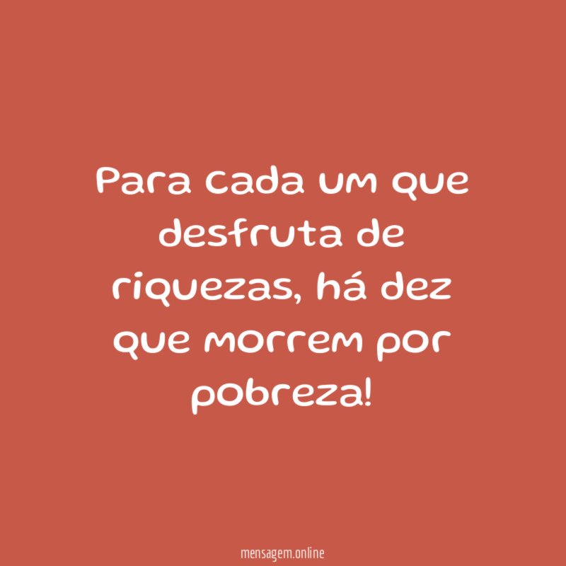 Para cada um que desfruta de riquezas