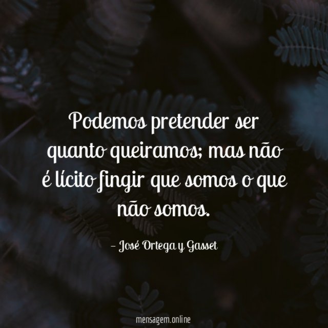 Podemos pretender ser quanto queiramos
