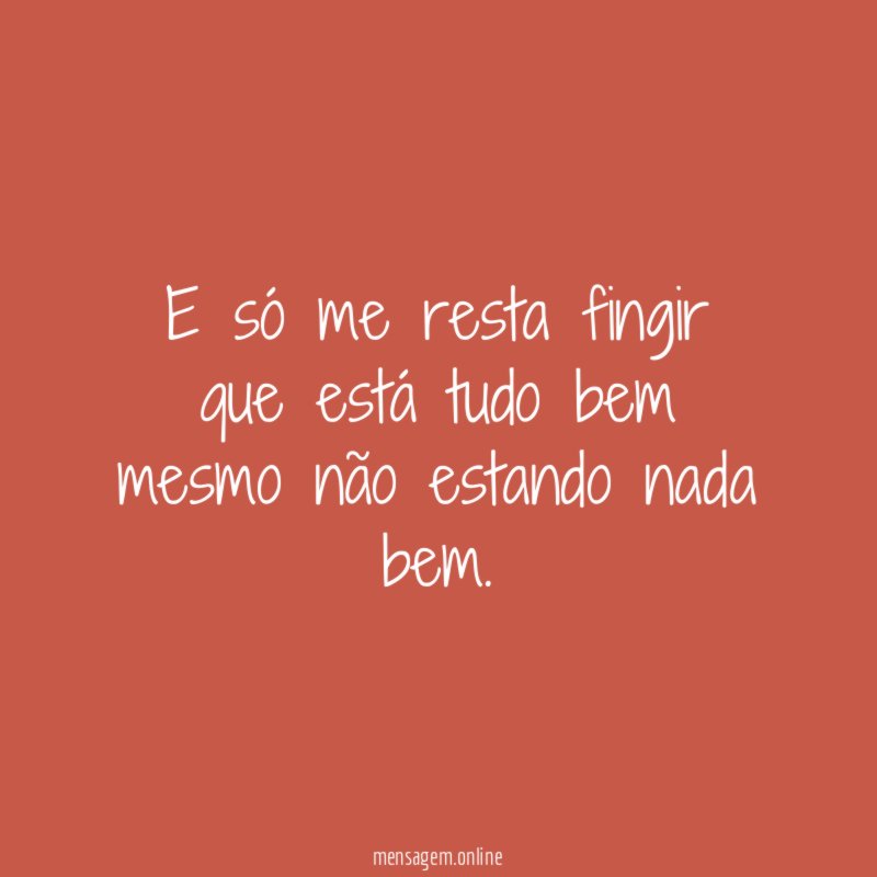 E só me resta fingir que está tudo