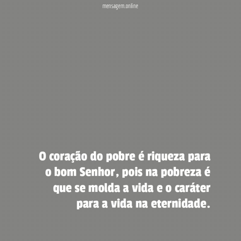 O coração do pobre é riqueza para o bom Senhor