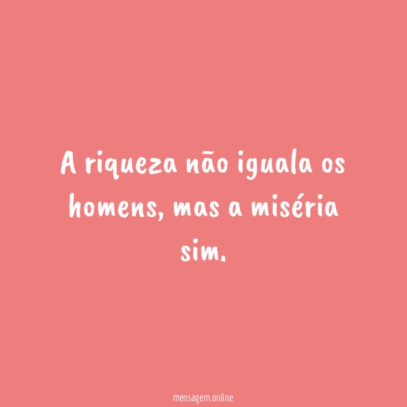 A riqueza não iguala os homens