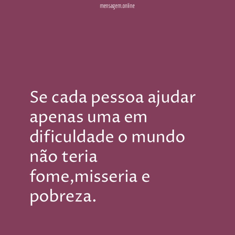 Se cada pessoa ajudar apenas uma em dificuldade