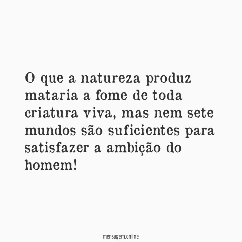 O que a natureza produz mataria a fome de toda criatura viva