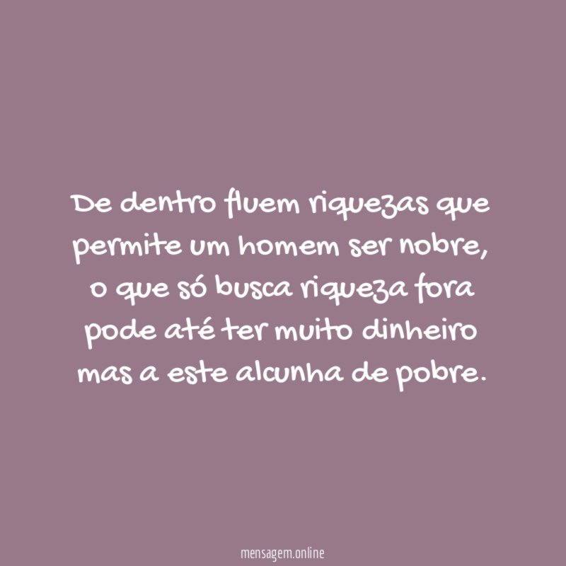De dentro fluem riquezas que permite um homem ser nobre