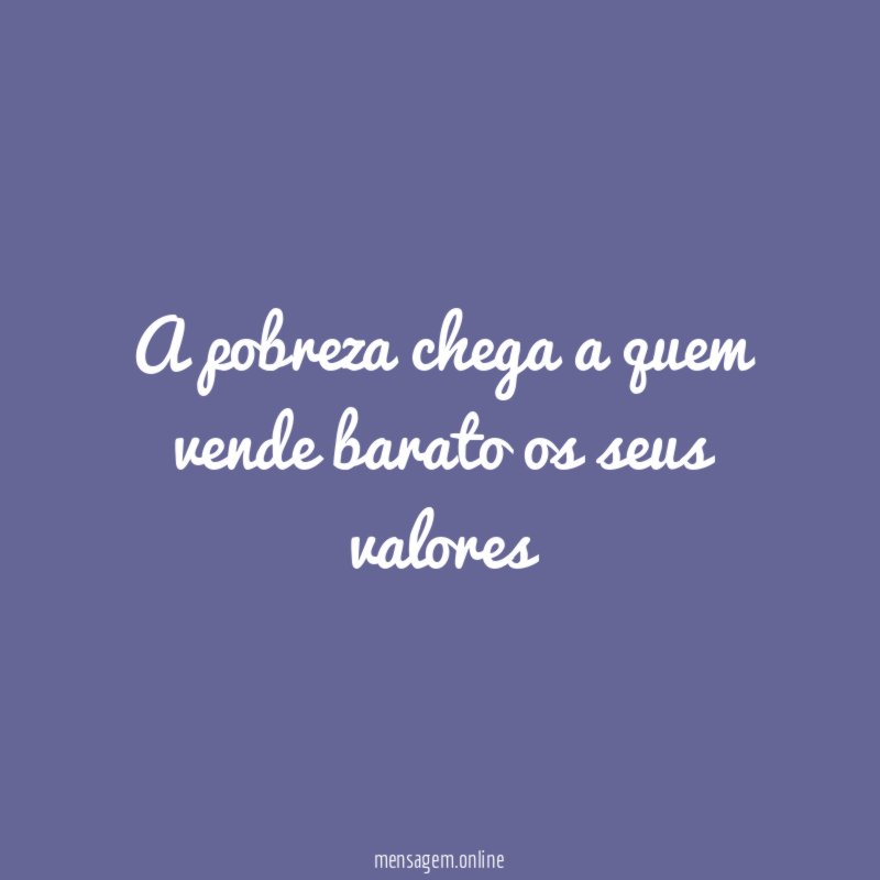 A pobreza chega a quem vende barato os seus valores