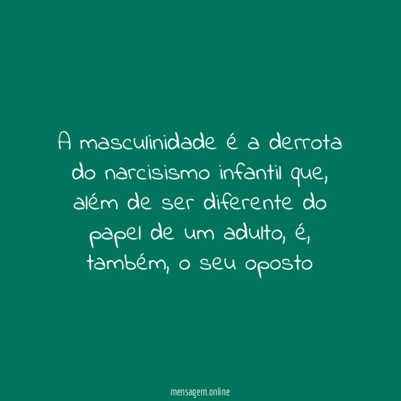 A masculinidade é a derrota do narcisismo infantil que