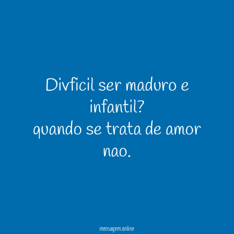divficil ser maduro e infantil