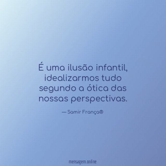 É uma ilusão infantil