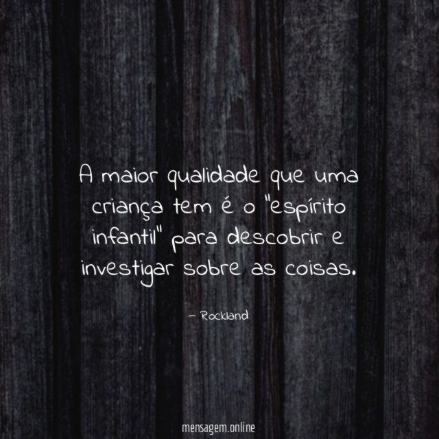 A maior qualidade que uma criança tem é