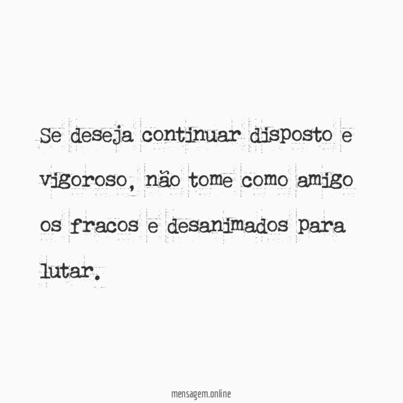 Se deseja continuar disposto e vigoroso