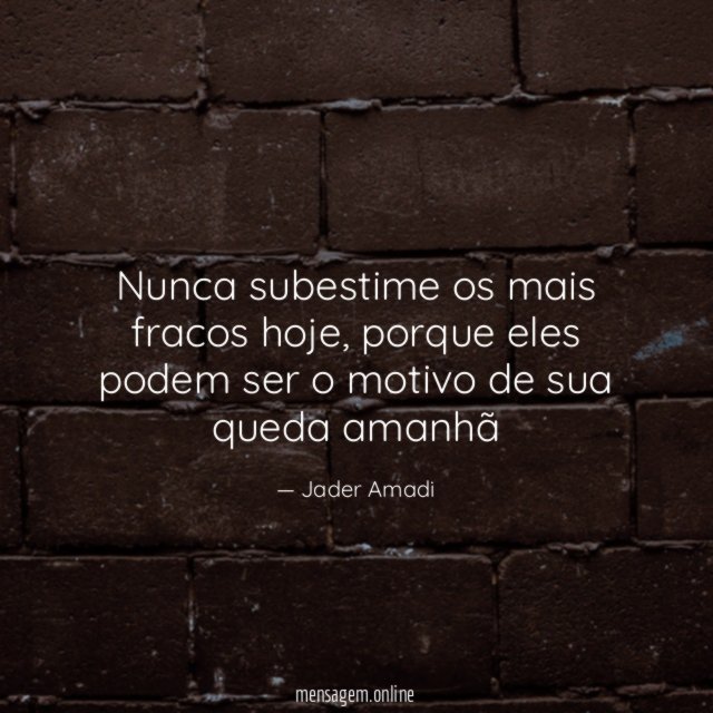 Nunca subestime os mais fracos hoje