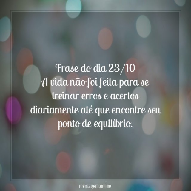 Frase do dia 23/10 A vida não foi feita
