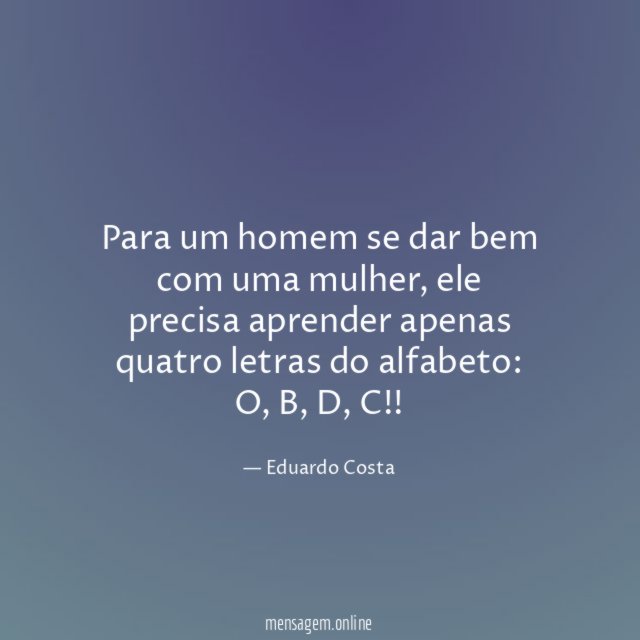 Para um homem se dar bem com uma mulher