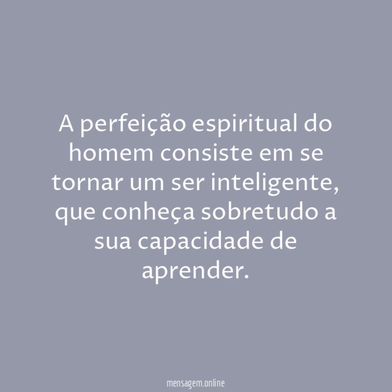 A perfeição espiritual do homem consiste em se