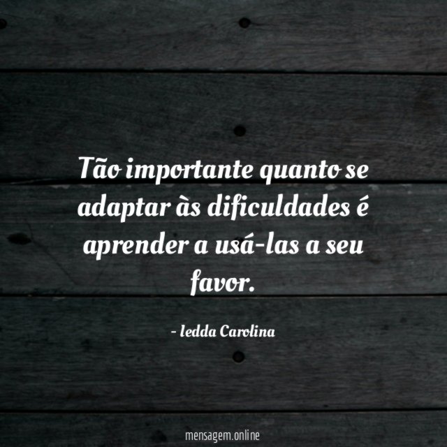 Tão importante quanto se adaptar às dificuldades é