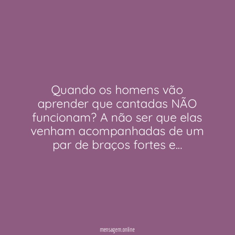 Quando os homens vão aprender que cantadas NÃO funcionam