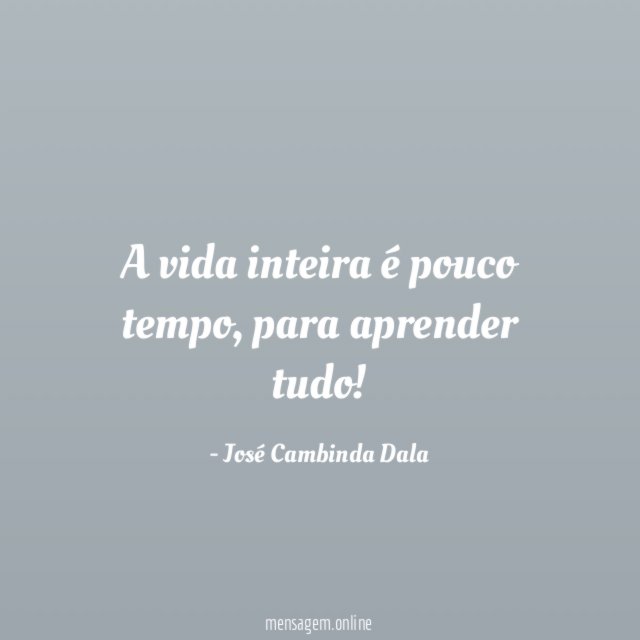 A vida inteira é pouco tempo