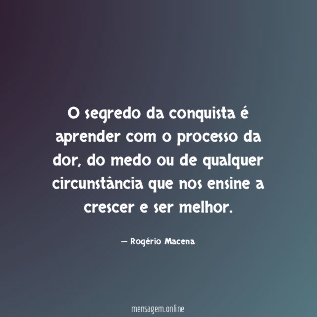 O segredo da conquista é aprender com o processo da dor
