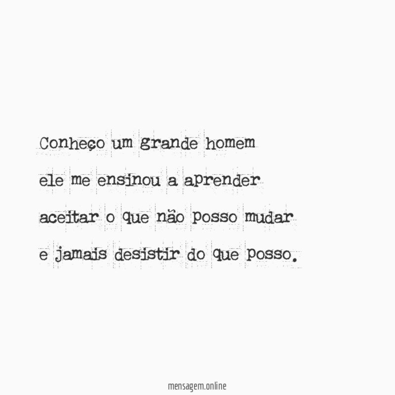 Conheço um grande homem ele me ensinou a aprender aceitar