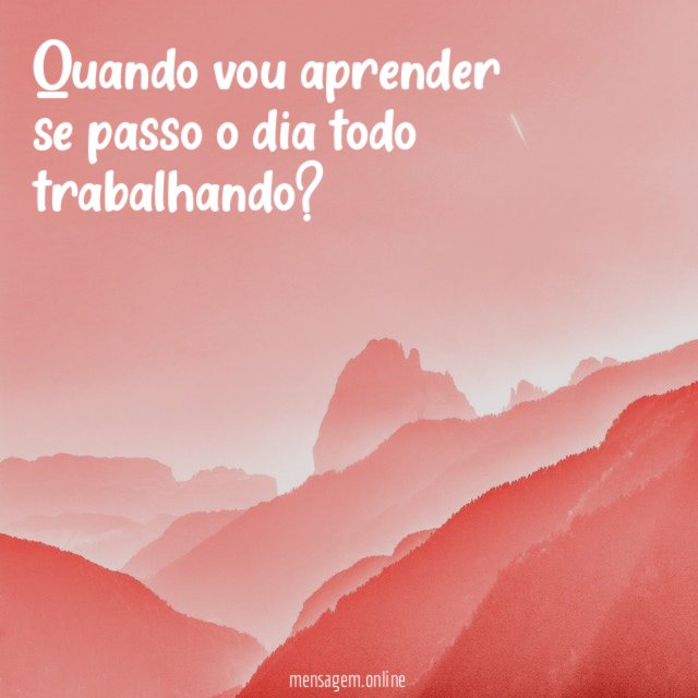 Quando vou aprender se passo o dia todo trabalhando