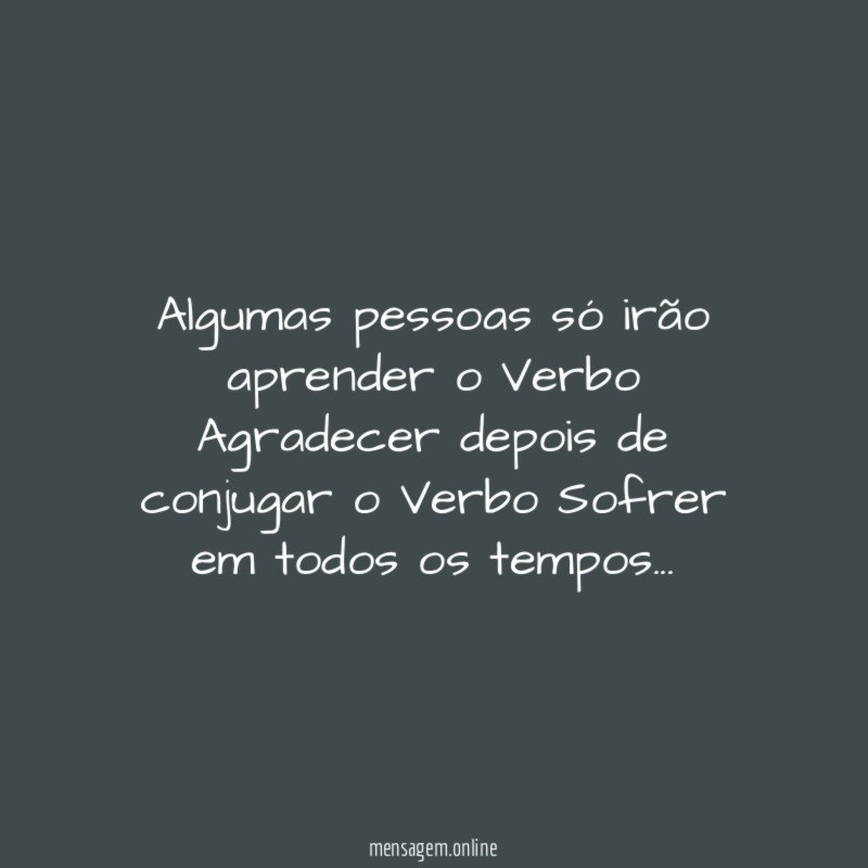 Algumas pessoas só irão aprender o Verbo Agradecer