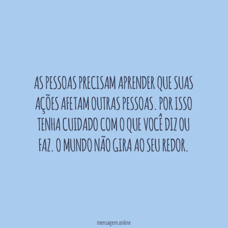 As pessoas precisam aprender que suas ações afetam outras pessoas