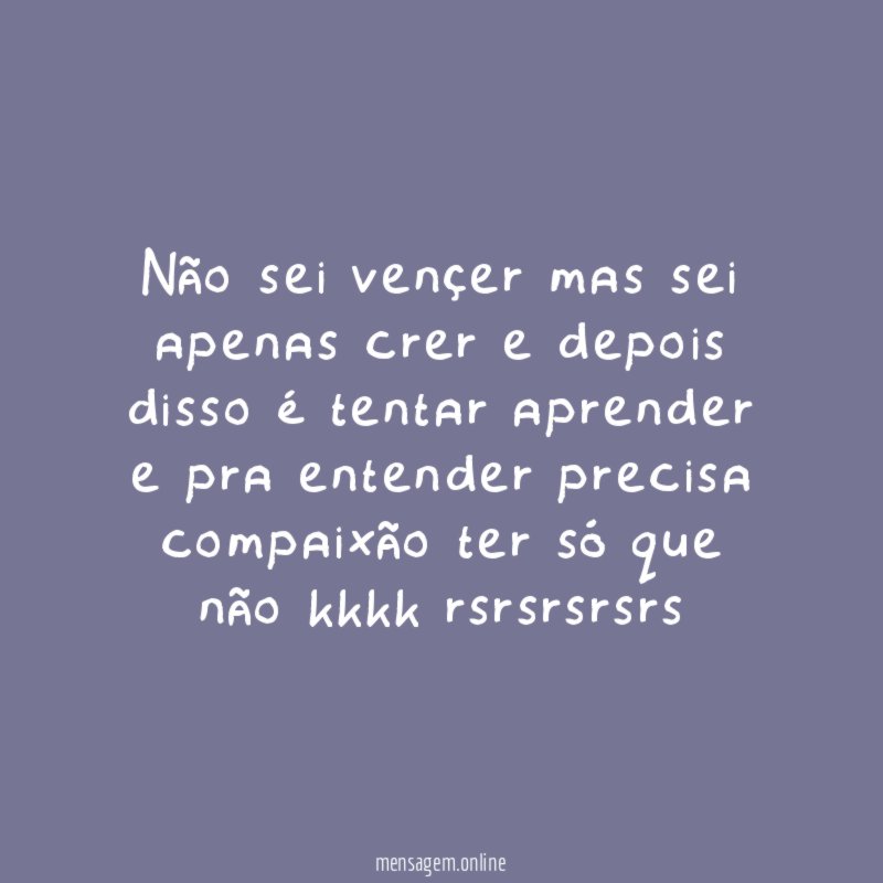 não sei vençer mas sei apenas crer