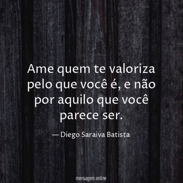 Ame quem te valoriza pelo que você é
