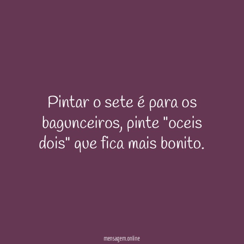 Pintar o sete é para os bagunceiros