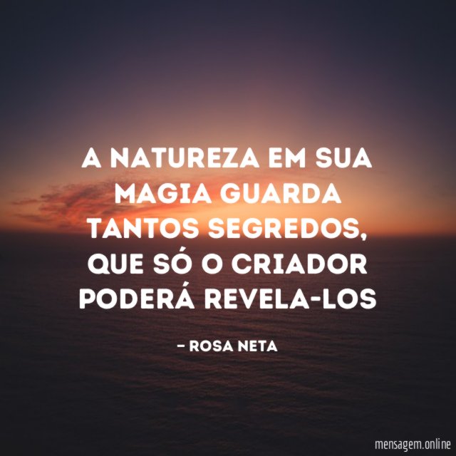 A natureza em sua magia guarda tantos segredos