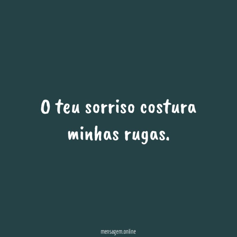 O teu sorriso costura minhas rugas