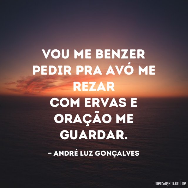 Vou me benzer Pedir pra avó me rezar Com ervas