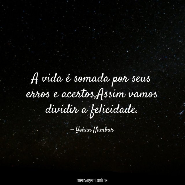 A vida é somada por seus erros e acertos