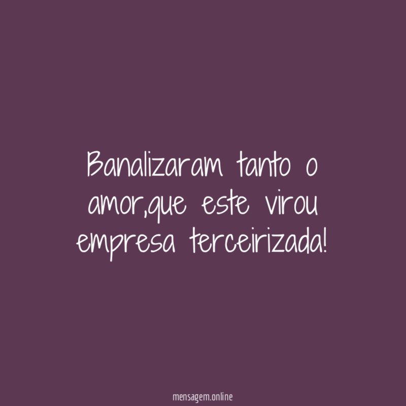 Banalizaram tanto o amor