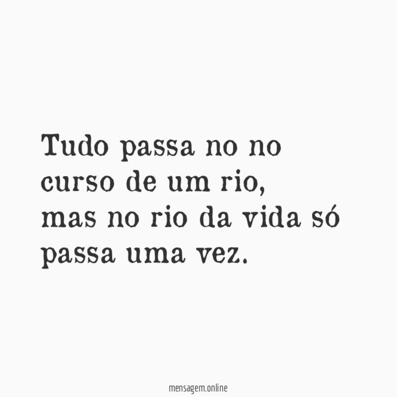 Tudo passa no no curso de um rio