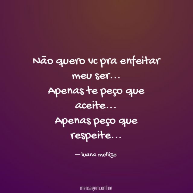 Não quero vc pra enfeitar meu ser