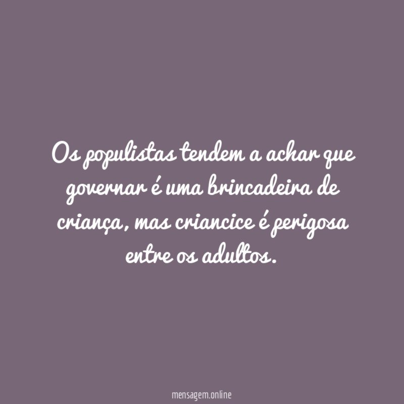 Os populistas tendem a achar que governar é uma brincadeira de criança