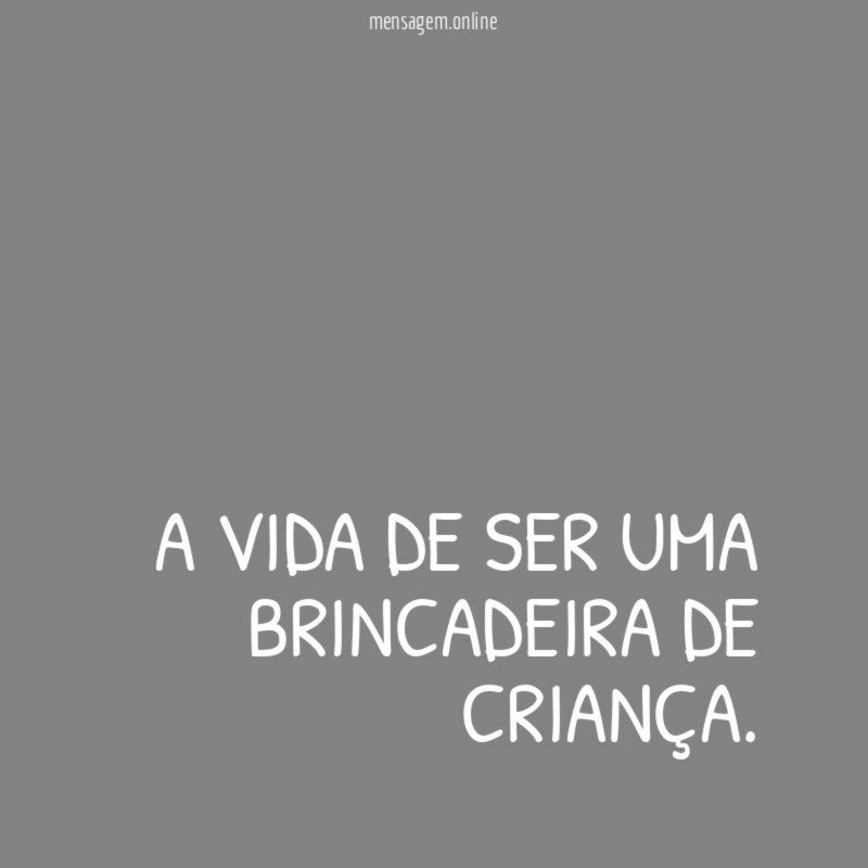 A vida de ser uma brincadeira de criança