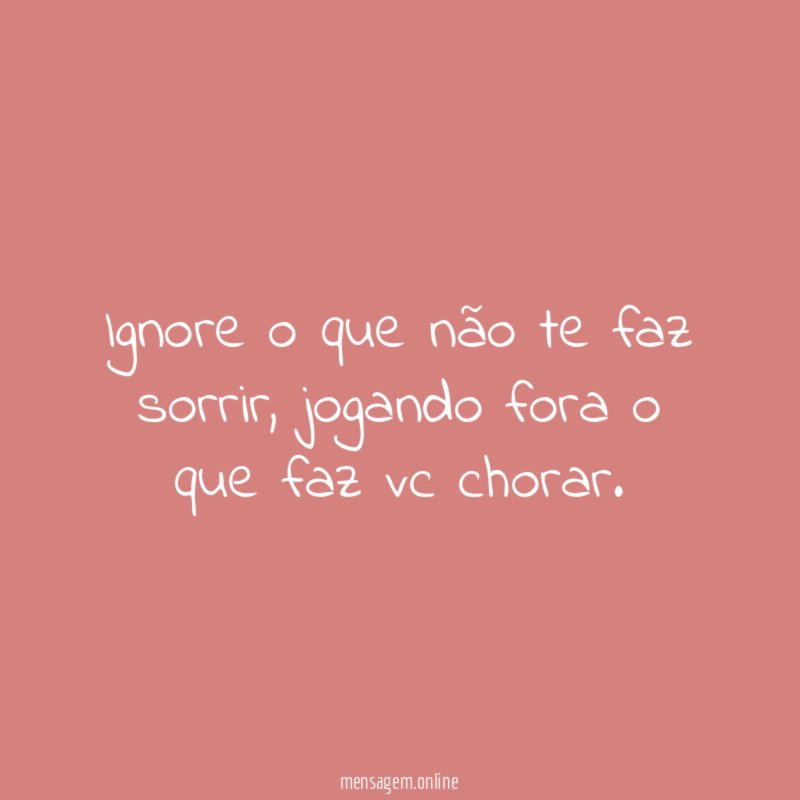 Ignore o que não te faz sorrir