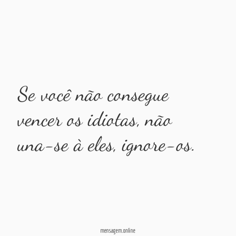 Se você não consegue vencer os idiotas