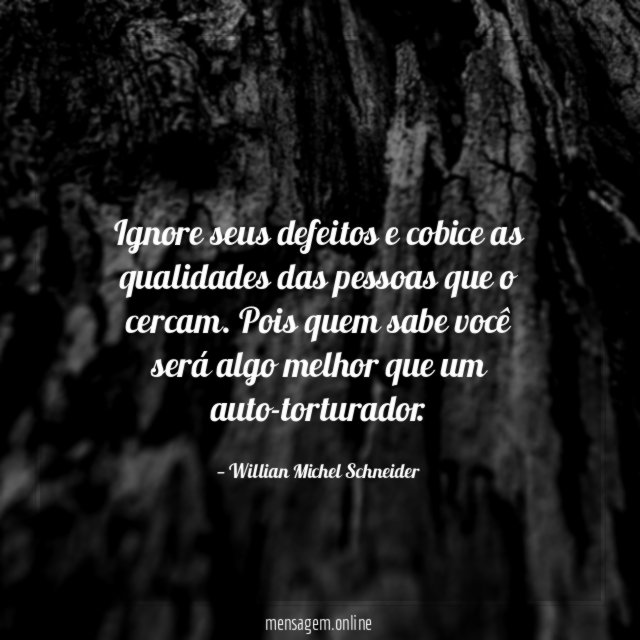 Ignore seus defeitos e cobice as qualidades das pessoas que o cercam