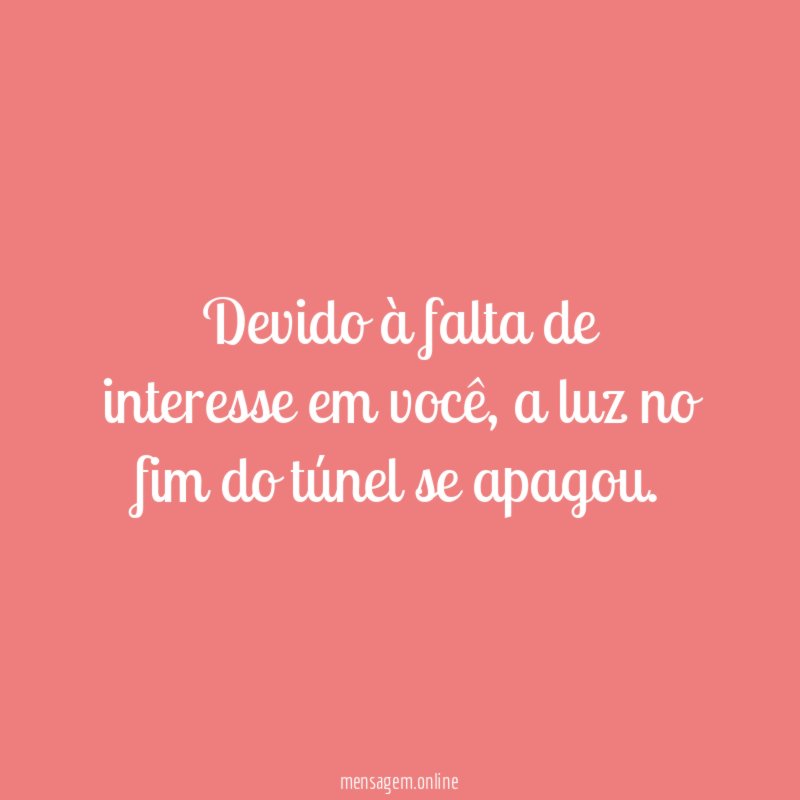 Devido à falta de interesse em você